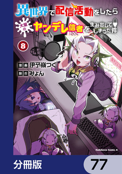 異世界で配信活動をしたら大量のヤンデレ信者を生み出してしまった件【分冊版】 77巻