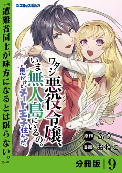 ワタシ悪役令嬢、いま無人島にいるの。……と思ったけどチート王子住んでた。【分冊版】 9巻
