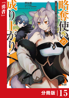 略奪使いの成り上がり～追放された男は、最高の仲間と英雄を目指す～【分冊版】 15巻