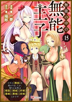 無能の中の無能王子 スキル【無能】を授かりましたが、周りの女性は【傾国】【傾城】【奸婦】【毒婦】【悪婦】【妖婦】とかです コミック版 (分冊版) 15巻