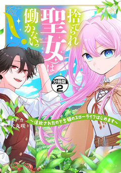 捨てられ聖女は働かないっ! ~追放されたので念願のスローライフはじめます~ 分冊版 2巻