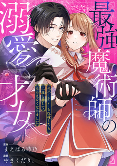 最強魔術師の溺愛才女 ~元パートナーと復縁したら、二度と離してもらえなくなりました~ 7巻