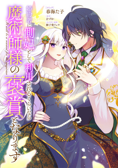 婚約者に側妃として利用されるくらいなら魔術師様の褒賞となります 【連載版】 10巻