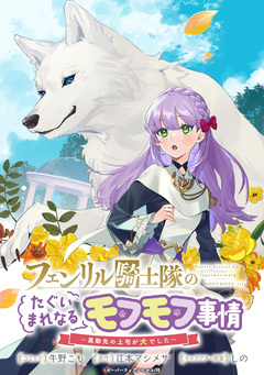 フェンリル騎士隊のたぐいまれなるモフモフ事情～異動先の上司が犬でした～ 連載版 10巻